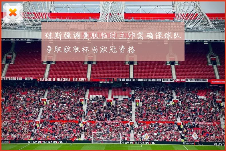 琼斯强调曼联临时主帅需确保球队争取欧联杯或欧冠资格
